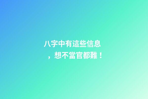 八字中有這些信息，想不當官都難！